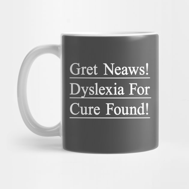 Dyslexia for cure found. Funny t-shirt to create awareness for dyslexic people by Pushloop